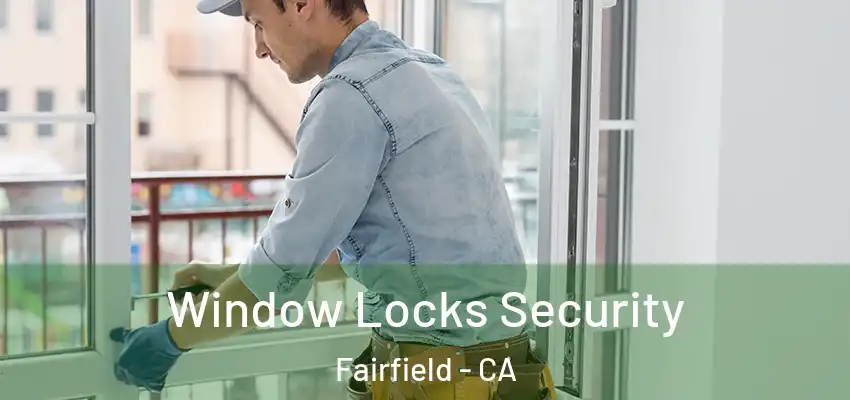  Window Locks Security Fairfield - CA